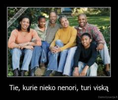 Tie, kurie nieko nenori, turi viską - 