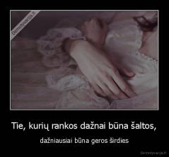 Tie, kurių rankos dažnai būna šaltos, - dažniausiai būna geros širdies