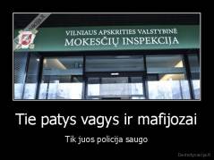 Tie patys vagys ir mafijozai - Tik juos policija saugo