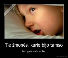 Tie žmonės, kurie bijo tamso - turi gera vaizduote 