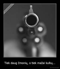 Tiek daug žmonių, o tiek mažai kulkų... - 