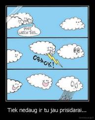 Tiek nedaug ir tu jau prisidarai... - 