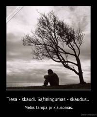 Tiesa - skaudi. Sąžiningumas - skaudus... - Melas tampa priklausomas.