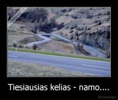 Tiesiausias kelias - namo.... - 