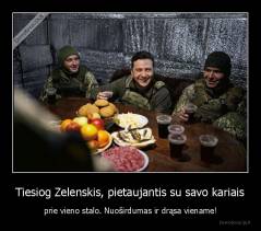 Tiesiog Zelenskis, pietaujantis su savo kariais - prie vieno stalo. Nuoširdumas ir drąsa viename!