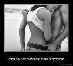 Tiesiog būk pats gražiausias mano prisiminimas... - 