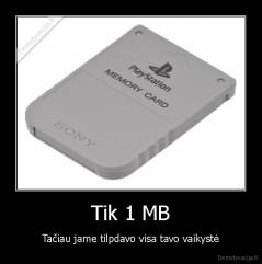Tik 1 MB - Tačiau jame tilpdavo visa tavo vaikystė