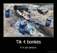 Tik 4 bonkės - Ir tu jau genijus.