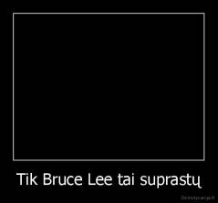 Tik Bruce Lee tai suprastų - 