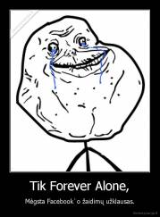 Tik Forever Alone, - Mègsta Facebook`o žaidimų užklausas.