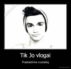 Tik Jo vlogai - Praskaidrina nuotaiką