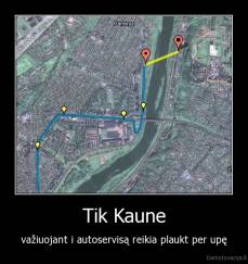 Tik Kaune - važiuojant i autoservisą reikia plaukt per upę
