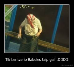 Tik Lentvario Babules taip gali :DDDD - 