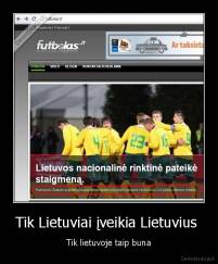 Tik Lietuviai įveikia Lietuvius  - Tik lietuvoje taip buna