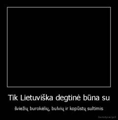 Tik Lietuviška degtinė būna su - šviežių burokėlių, bulvių ir kopūstų sultimis