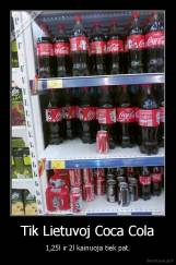 Tik Lietuvoj Coca Cola - 1,25l ir 2l kainuoja tiek pat.