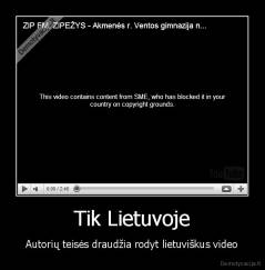 Tik Lietuvoje - Autorių teisės draudžia rodyt lietuviškus video