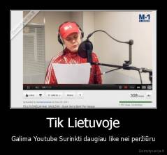 Tik Lietuvoje - Galima Youtube Surinkti daugiau like nei peržiūru