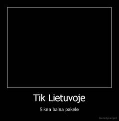 Tik Lietuvoje - Sikna balna pakele