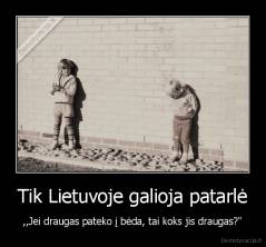 Tik Lietuvoje galioja patarlė - ,,Jei draugas pateko į bėda, tai koks jis draugas?"