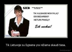 Tik Lietuvoje su šypsena yra rėžiama skaudi tiesa. - 