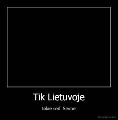Tik Lietuvoje - tokie sėdi Seime