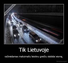 Tik Lietuvoje - važinėdamas maksimaliu leistinu greičiu stabdai eismą.