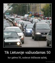 Tik Lietuvoje važiuodamas 50 - kur galima 50, sudarysi didžiausia spūstį.