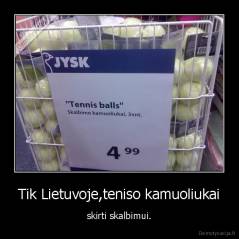 Tik Lietuvoje,teniso kamuoliukai - skirti skalbimui.
