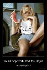 Tik aš neprižadu,kad tau išėjus - neprašysiu grįžti .!