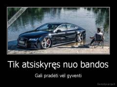 Tik atsiskyręs nuo bandos - Gali pradėti vėl gyventi