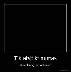 Tik atsitiktinumas - Skiria laimę nuo nelaimės