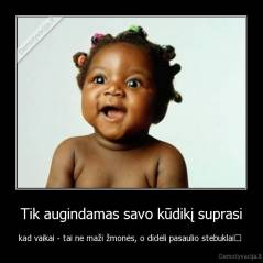 Tik augindamas savo kūdikį suprasi - kad vaikai - tai ne maži žmonės, o dideli pasaulio stebuklai♥ 