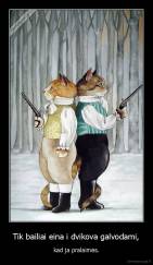 Tik bailiai eina i dvikova galvodami, - kad ja pralaimės.