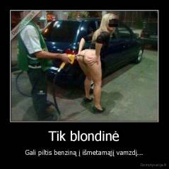 Tik blondinė - Gali piltis benziną į išmetamąjį vamzdį...