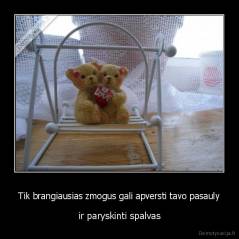 Tik brangiausias zmogus gali apversti tavo pasauly - ir paryskinti spalvas