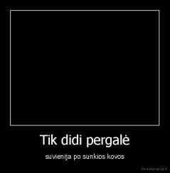 Tik didi pergalė - suvienija po sunkios kovos