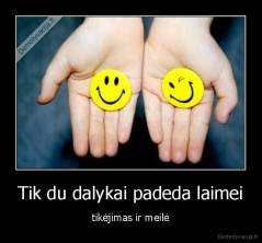 Tik du dalykai padeda laimei - tikėjimas ir meilė