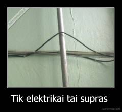 Tik elektrikai tai supras  - 