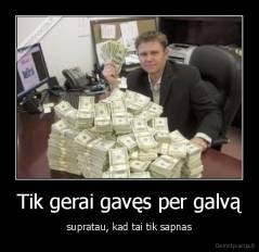 Tik gerai gavęs per galvą - supratau, kad tai tik sapnas