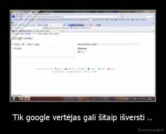 Tik google vertėjas gali šitaip išversti .. - 