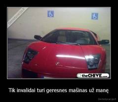 Tik invalidai turi geresnes mašinas už manę - 