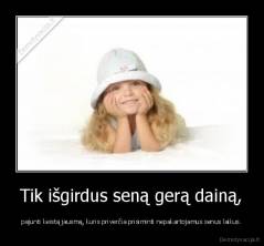 Tik išgirdus seną gerą dainą, - pajunti keistą jausmą, kuris priverčia prisiminti nepakartojamus senus laikus.