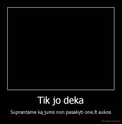 Tik jo deka - Suprantame ką jums nori pasakyti one.lt aukos