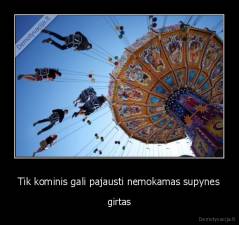 Tik kominis gali pajausti nemokamas supynes - girtas