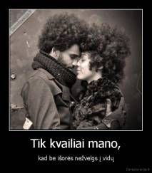 Tik kvailiai mano, - kad be išorės nežvelgs į vidų