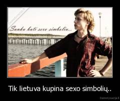 Tik lietuva kupina sexo simbolių.. - 