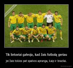 Tik lietuviai galvoja, kad žais futbolą geriau - jei žais tokios pat spalvos apranga, kaip ir brazilai.