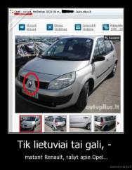 Tik lietuviai tai gali, -  - matant Renault, rašyt apie Opel...