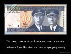 Tik mes, turėdami banknotą su dviem vyrukais - melsvame fone, šiurpstam nuo minties apie gėjų paradą